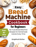 Bread Machine Basics: 100+ Easy Recipes for Perfect Daily Loaves